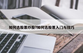 如何选股票炒股?如何选股票入门与技巧