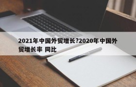 2021年中国外贸增长?2020年中国外贸增长率 同比